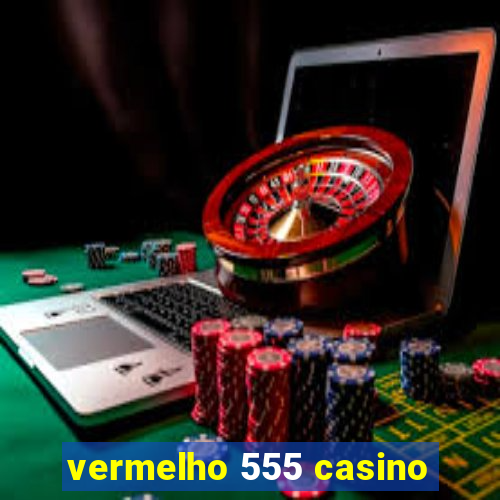 vermelho 555 casino